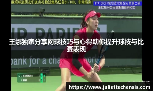 王娜独家分享网球技巧与心得助你提升球技与比赛表现